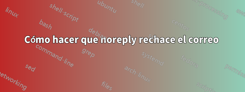 Cómo hacer que noreply rechace el correo