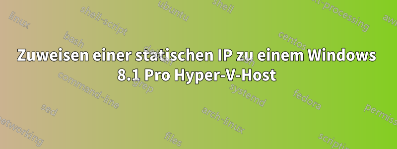 Zuweisen einer statischen IP zu einem Windows 8.1 Pro Hyper-V-Host