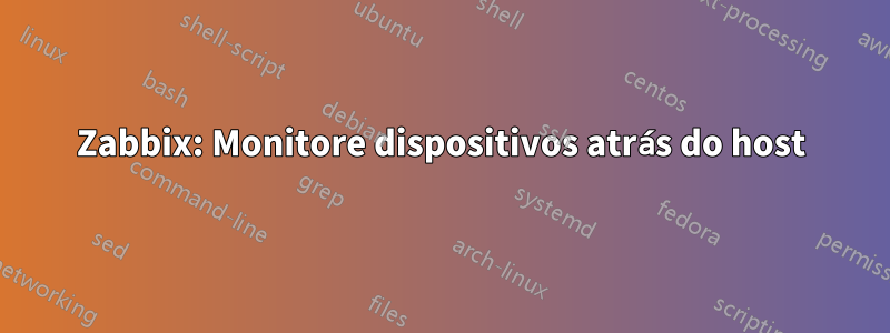 Zabbix: Monitore dispositivos atrás do host