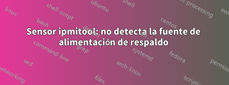 Sensor ipmitool: no detecta la fuente de alimentación de respaldo