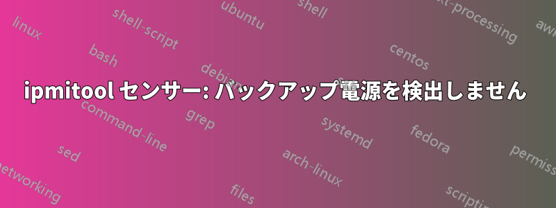 ipmitool センサー: バックアップ電源を検出しません