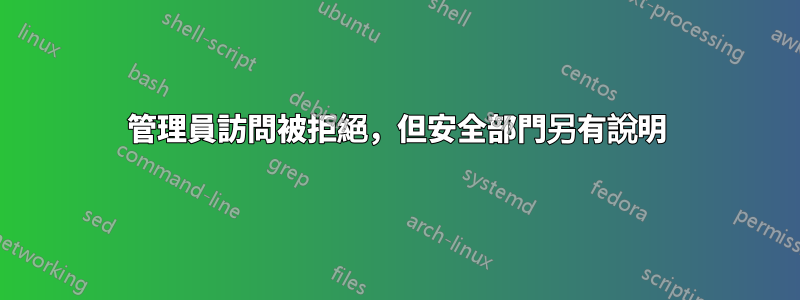 管理員訪問被拒絕，但安全部門另有說明