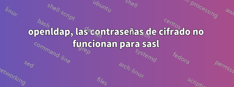 openldap, las contraseñas de cifrado no funcionan para sasl