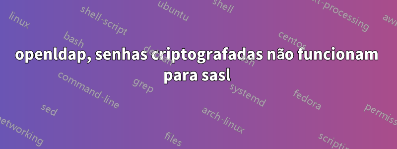 openldap, senhas criptografadas não funcionam para sasl