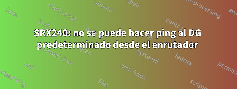 SRX240: no se puede hacer ping al DG predeterminado desde el enrutador