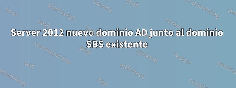 Server 2012 nuevo dominio AD junto al dominio SBS existente