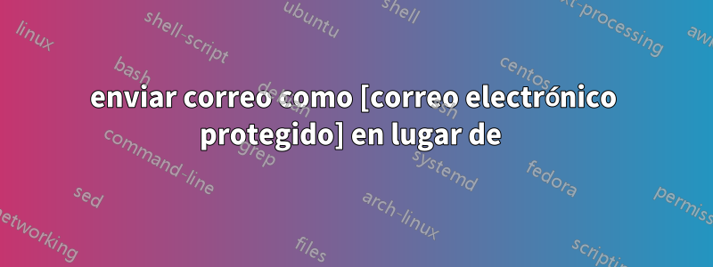 enviar correo como [correo electrónico protegido] en lugar de 