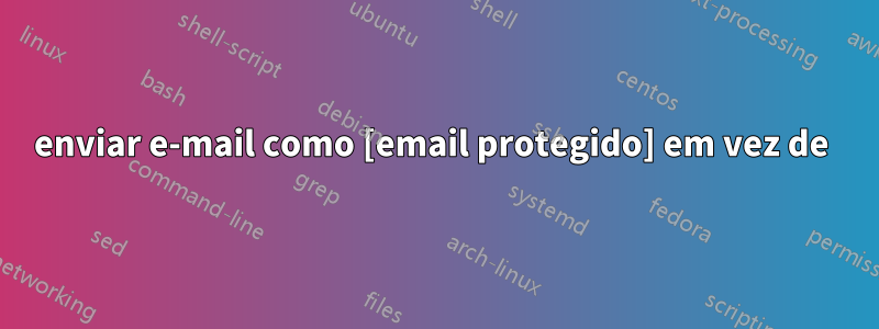 enviar e-mail como [email protegido] em vez de 