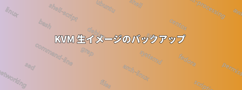 KVM 生イメージのバックアップ