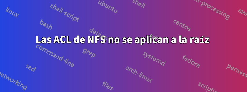 Las ACL de NFS no se aplican a la raíz