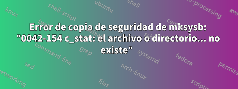 Error de copia de seguridad de mksysb: "0042-154 c_stat: el archivo o directorio... no existe"