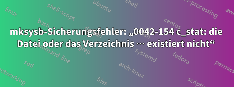 mksysb-Sicherungsfehler: „0042-154 c_stat: die Datei oder das Verzeichnis … existiert nicht“