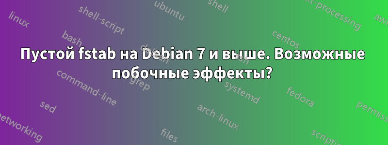 Пустой fstab на Debian 7 и выше. Возможные побочные эффекты?