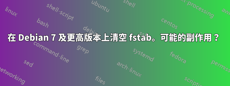 在 Debian 7 及更高版本上清空 fstab。可能的副作用？