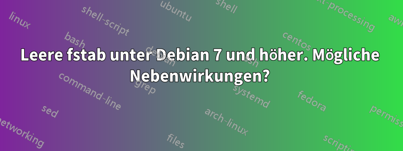 Leere fstab unter Debian 7 und höher. Mögliche Nebenwirkungen?