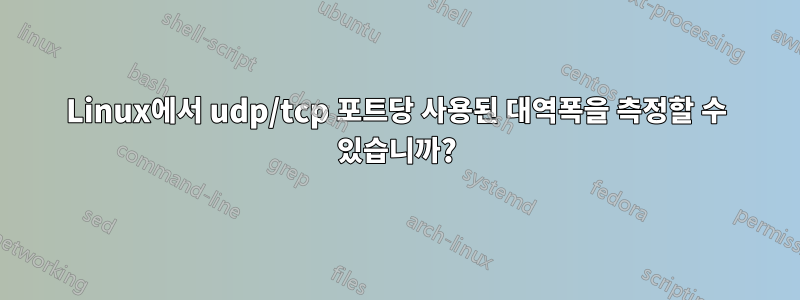 Linux에서 udp/tcp 포트당 사용된 대역폭을 측정할 수 있습니까?