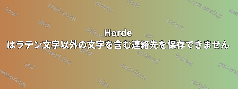 Horde はラテン文字以外の文字を含む連絡先を保存できません