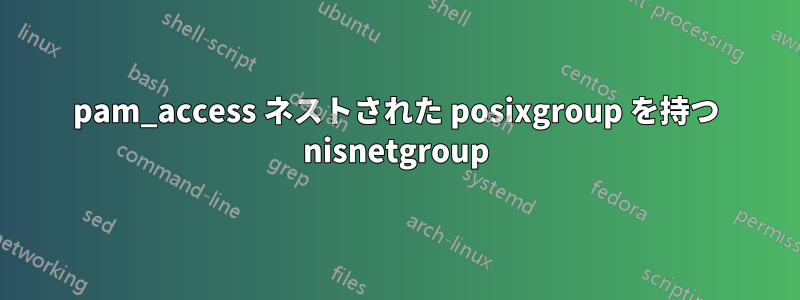 pam_access ネストされた posixgroup を持つ nisnetgroup