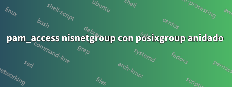 pam_access nisnetgroup con posixgroup anidado