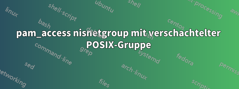 pam_access nisnetgroup mit verschachtelter POSIX-Gruppe