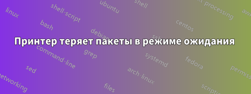 Принтер теряет пакеты в режиме ожидания