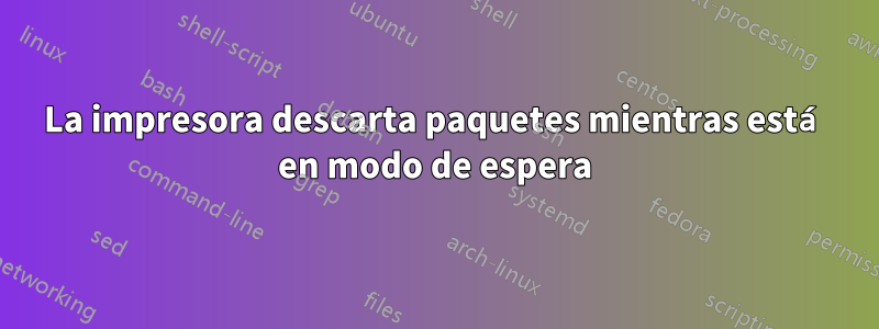 La impresora descarta paquetes mientras está en modo de espera