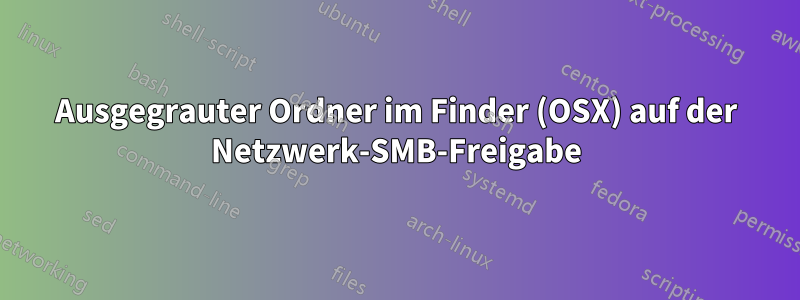 Ausgegrauter Ordner im Finder (OSX) auf der Netzwerk-SMB-Freigabe