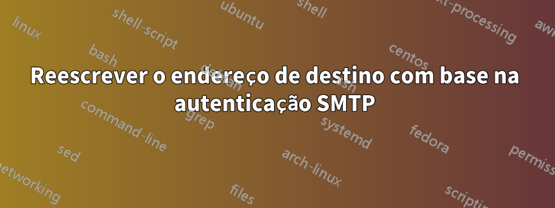 Reescrever o endereço de destino com base na autenticação SMTP