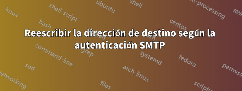 Reescribir la dirección de destino según la autenticación SMTP