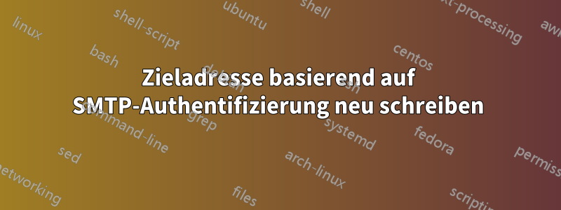 Zieladresse basierend auf SMTP-Authentifizierung neu schreiben