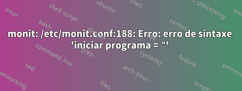 monit: /etc/monit.conf:188: Erro: erro de sintaxe 'iniciar programa = "'