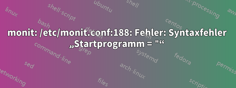 monit: /etc/monit.conf:188: Fehler: Syntaxfehler „Startprogramm = "“