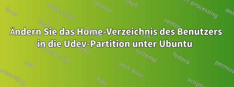 Ändern Sie das Home-Verzeichnis des Benutzers in die Udev-Partition unter Ubuntu 