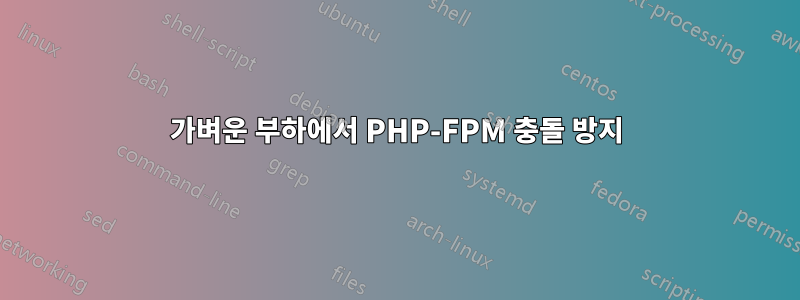 가벼운 부하에서 PHP-FPM 충돌 방지