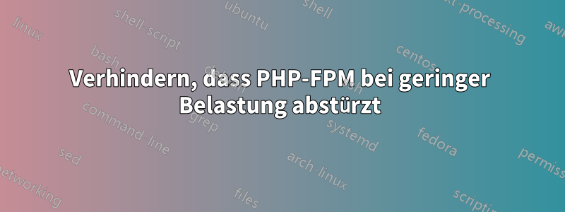 Verhindern, dass PHP-FPM bei geringer Belastung abstürzt