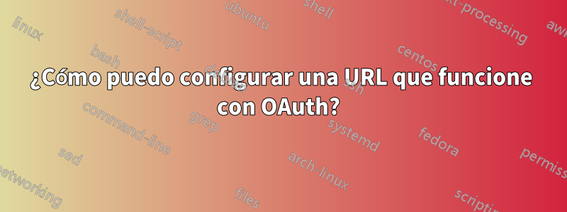 ¿Cómo puedo configurar una URL que funcione con OAuth? 