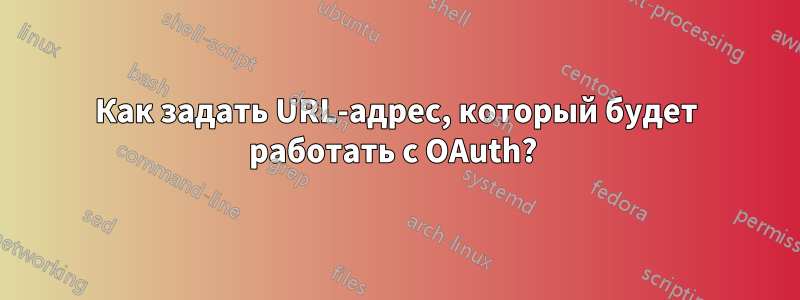 Как задать URL-адрес, который будет работать с OAuth? 