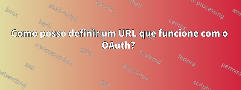 Como posso definir um URL que funcione com o OAuth? 