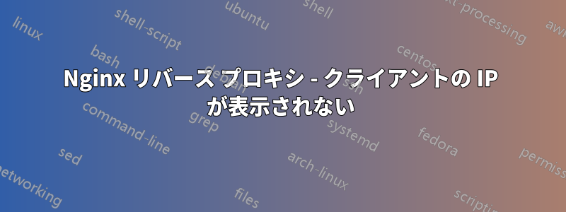 Nginx リバース プロキシ - クライアントの IP が表示されない