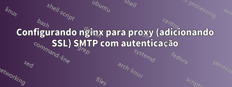 Configurando nginx para proxy (adicionando SSL) SMTP com autenticação