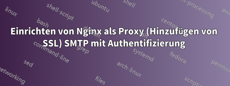 Einrichten von Nginx als Proxy (Hinzufügen von SSL) SMTP mit Authentifizierung