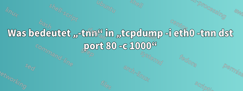 Was bedeutet „-tnn“ in „tcpdump -i eth0 -tnn dst port 80 -c 1000“