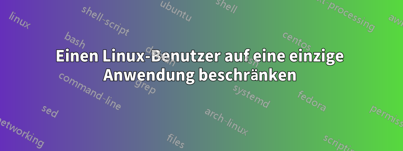 Einen Linux-Benutzer auf eine einzige Anwendung beschränken