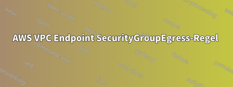 AWS VPC Endpoint SecurityGroupEgress-Regel