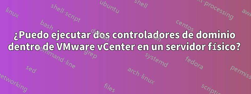 ¿Puedo ejecutar dos controladores de dominio dentro de VMware vCenter en un servidor físico?