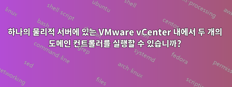 하나의 물리적 서버에 있는 VMware vCenter 내에서 두 개의 도메인 컨트롤러를 실행할 수 있습니까?