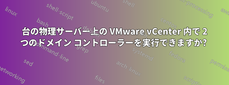 1 台の物理サーバー上の VMware vCenter 内で 2 つのドメイン コントローラーを実行できますか?