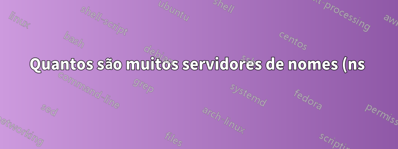 Quantos são muitos servidores de nomes (ns)?