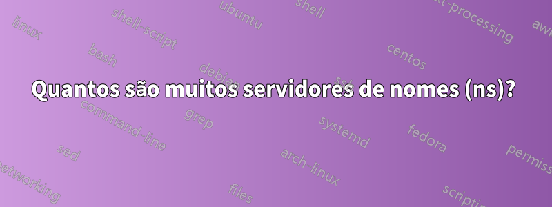 Quantos são muitos servidores de nomes (ns)?