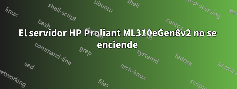 El servidor HP Proliant ML310eGen8v2 no se enciende